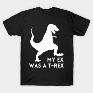 My Ex was a T-Rex - Funny Break Up Humor T-Shirt